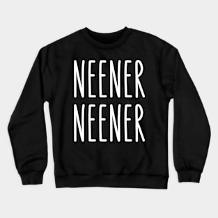 Neener Neener, Funny childish taunt Crewneck Sweatshirt